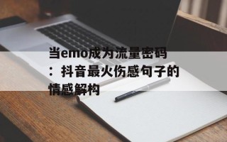 当emo成为流量密码：抖音最火伤感句子的情感解构