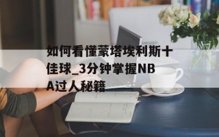 如何看懂蒙塔埃利斯十佳球_3分钟掌握NBA过人秘籍