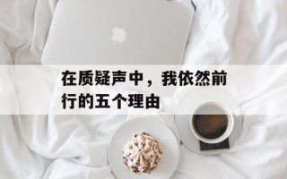 在质疑声中，我依然前行的五个理由