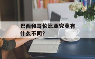 巴西和哥伦比亚究竟有什么不同？