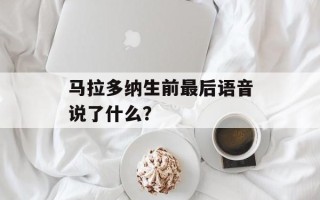 马拉多纳生前最后语音说了什么？