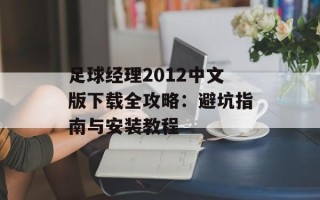 足球经理2012中文版下载全攻略：避坑指南与安装教程