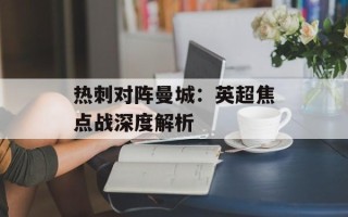 热刺对阵曼城：英超焦点战深度解析