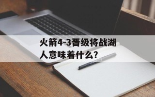 火箭4-3晋级将战湖人意味着什么？