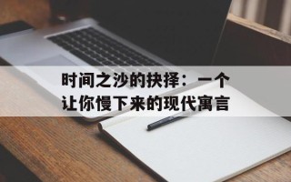 时间之沙的抉择：一个让你慢下来的现代寓言