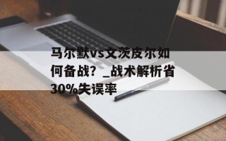 马尔默vs文茨皮尔如何备战？_战术解析省30%失误率