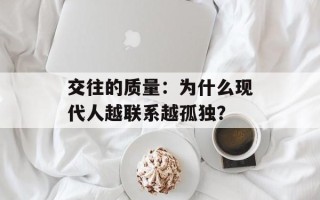 交往的质量：为什么现代人越联系越孤独？