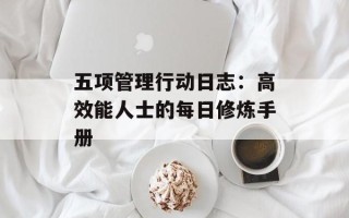 五项管理行动日志：高效能人士的每日修炼手册
