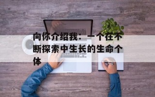 向你介绍我：一个在不断探索中生长的生命个体