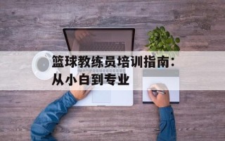 篮球教练员培训指南：从小白到专业