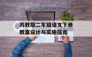 苏教版二年级语文下册教案设计与实施指南
