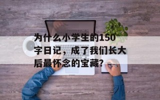 为什么小学生的150字日记，成了我们长大后最怀念的宝藏？
