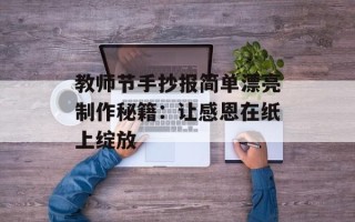 教师节手抄报简单漂亮制作秘籍：让感恩在纸上绽放