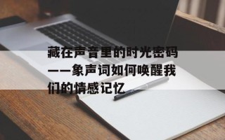 藏在声音里的时光密码——象声词如何唤醒我们的情感记忆