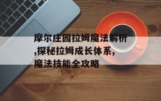 摩尔庄园拉姆魔法解析,探秘拉姆成长体系,魔法技能全攻略
