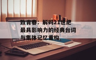 致青春：解码21世纪最具影响力的经典台词与集体记忆重构