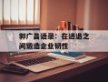 郭广昌语录：在进退之间锻造企业韧性