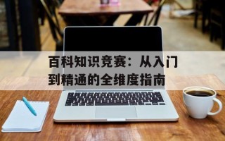 百科知识竞赛：从入门到精通的全维度指南
