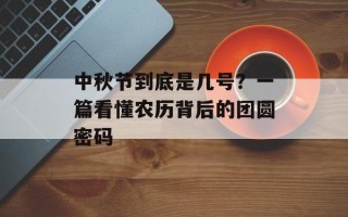 中秋节到底是几号？一篇看懂农历背后的团圆密码