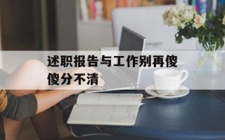 述职报告与工作别再傻傻分不清