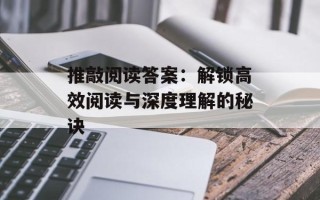 推敲阅读答案：解锁高效阅读与深度理解的秘诀