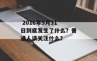  2016年5月31日到底发生了什么？普通人该关注什么？