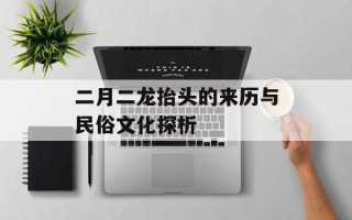 二月二龙抬头的来历与民俗文化探析
