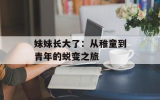 妹妹长大了：从稚童到青年的蜕变之旅