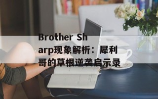 Brother Sharp现象解析：犀利哥的草根逆袭启示录