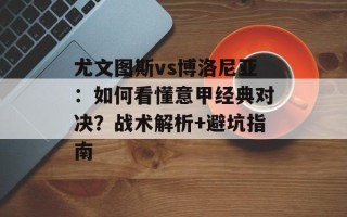 尤文图斯vs博洛尼亚：如何看懂意甲经典对决？战术解析+避坑指南