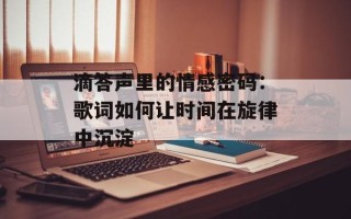 滴答声里的情感密码：歌词如何让时间在旋律中沉淀