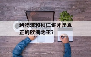 利物浦和拜仁谁才是真正的欧洲之王？