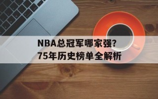 NBA总冠军哪家强？75年历史榜单全解析