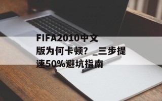 FIFA2010中文版为何卡顿？_三步提速50%避坑指南