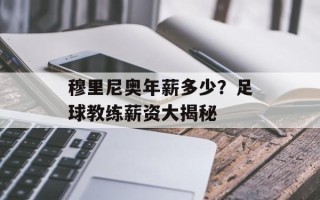 穆里尼奥年薪多少？足球教练薪资大揭秘