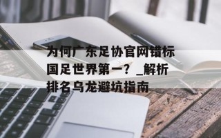 为何广东足协官网错标国足世界第一？_解析排名乌龙避坑指南