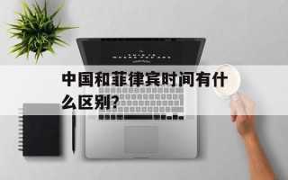 中国和菲律宾时间有什么区别？