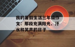 我的暑假生活三年级作文：那段充满阳光、汗水和笑声的日子