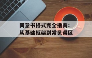 同意书格式完全指南：从基础框架到常见误区