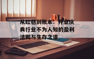 从红毯到账本：开业庆典行业不为人知的盈利法则与生存之道