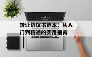 转让协议书范本：从入门到精通的实用指南
