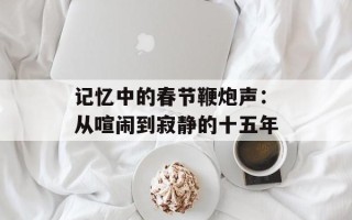 记忆中的春节鞭炮声：从喧闹到寂静的十五年