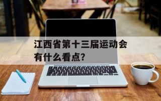 江西省第十三届运动会有什么看点？