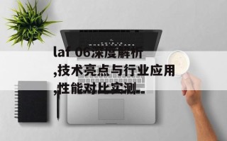 laf 06深度解析,技术亮点与行业应用,性能对比实测