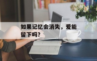 如果记忆会消失，爱能留下吗？