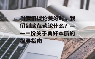 当我们谈论美好时，我们到底在谈论什么？——一份关于美好本质的探寻指南