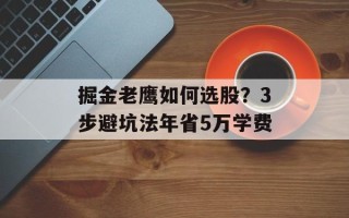 掘金老鹰如何选股？3步避坑法年省5万学费