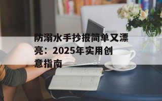 防溺水手抄报简单又漂亮：2025年实用创意指南