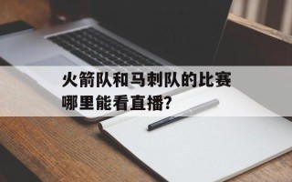 火箭队和马刺队的比赛哪里能看直播？