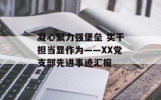 凝心聚力强堡垒 实干担当显作为——XX党支部先进事迹汇报